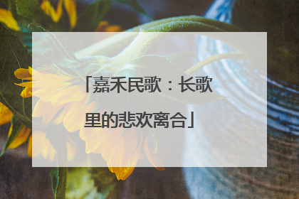 嘉禾民歌：长歌里的悲欢离合