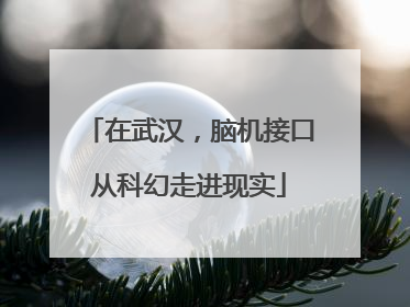 在武汉，脑机接口从科幻走进现实