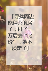 寻找周边能种菜的房子，付了一万后去“比价”，她不淡定了