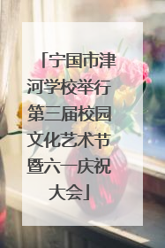 宁国市津河学校举行第三届校园文化艺术节暨六一庆祝大会