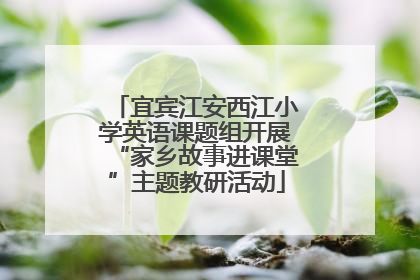 宜宾江安西江小学英语课题组开展“家乡故事进课堂”主题教研活动
