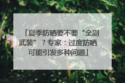 夏季防晒要不要“全副武装”？专家：过度防晒可能引发多种问题