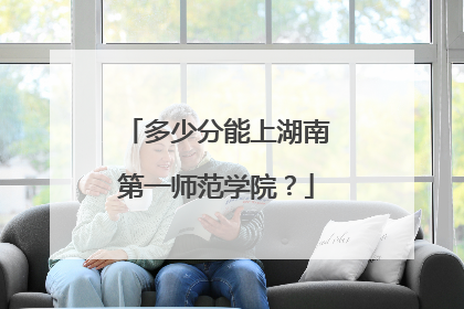 多少分能上湖南第一师范学院？