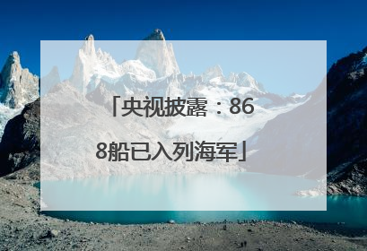 央视披露：868船已入列海军