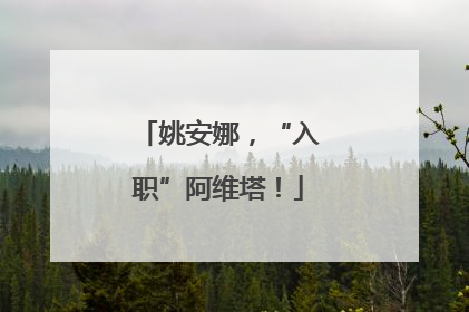 姚安娜，“入职”阿维塔！