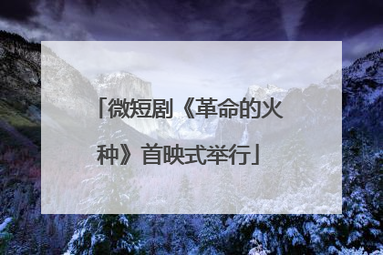 微短剧《革命的火种》首映式举行