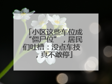 小区这些车位成“僵尸位”，居民们吐槽：没点车技，真不敢停