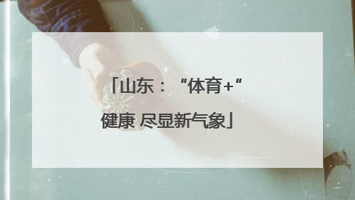 山东：“体育+”健康 尽显新气象