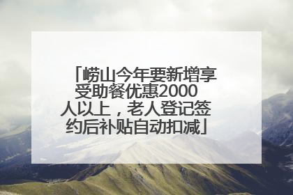崂山今年要新增享受助餐优惠2000人以上，老人登记签约后补贴自动扣减
