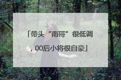 带头“南哥”很低调，00后小将很自豪