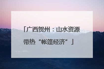 广西贺州：山水资源带热“帐篷经济”