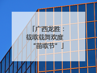 广西龙胜：载歌载舞欢度“苗歌节”
