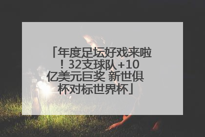 年度足坛好戏来啦！32支球队+10亿美元巨奖 新世俱杯对标世界杯