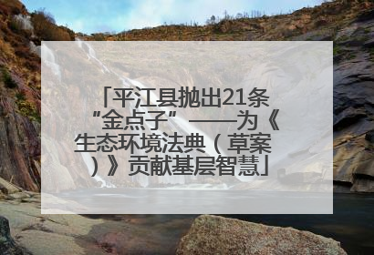 平江县抛出21条“金点子”——为《生态环境法典（草案）》贡献基层智慧