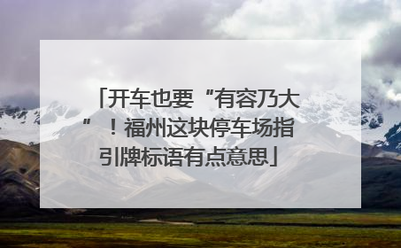 开车也要“有容乃大”！福州这块停车场指引牌标语有点意思