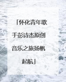 怀化青年歌手彭诗杰原创音乐之旅扬帆起航