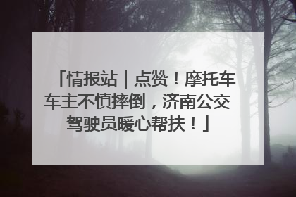 情报站｜点赞！摩托车车主不慎摔倒，济南公交驾驶员暖心帮扶！