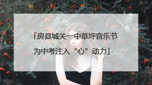 房县城关一中草坪音乐节为中考注入“心”动力