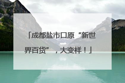 成都盐市口原“新世界百货”，大变样！