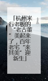 杭州米行老板的“老古董”美起来了，百年老宅“来其美”迎新生