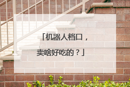 机器人档口，卖啥好吃的？