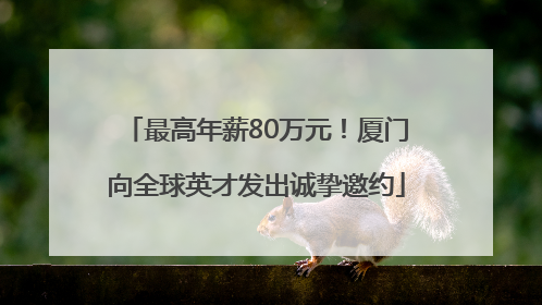最高年薪80万元！厦门向全球英才发出诚挚邀约