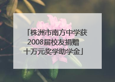 株洲市南方中学获2008届校友捐赠十万元奖学助学金