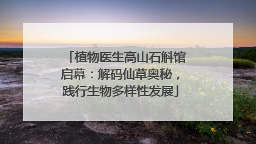 植物医生高山石斛馆启幕：解码仙草奥秘，践行生物多样性发展