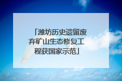 潍坊历史遗留废弃矿山生态修复工程获国家示范