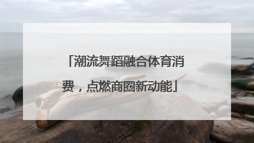 潮流舞蹈融合体育消费，点燃商圈新动能
