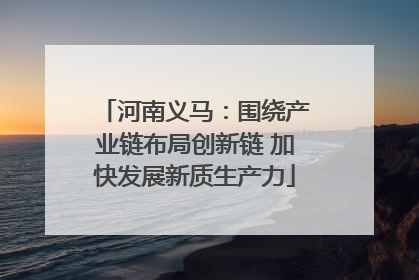 河南义马：围绕产业链布局创新链 加快发展新质生产力