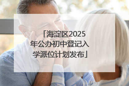 海淀区2025年公办初中登记入学派位计划发布