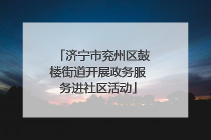 济宁市兖州区鼓楼街道开展政务服务进社区活动