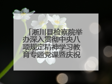 淅川县检察院举办深入贯彻中央八项规定精神学习教育专题党课暨庆祝“七一”活动