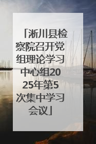 淅川县检察院召开党组理论学习中心组2025年第5次集中学习会议