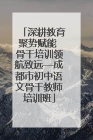 深耕教育聚势赋能 骨干培训领航致远—成都市初中语文骨干教师培训班
