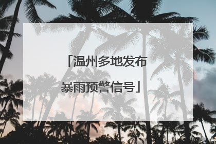温州多地发布暴雨预警信号