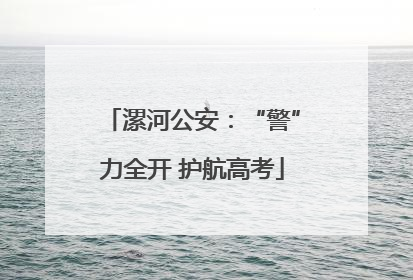 漯河公安：“警”力全开 护航高考