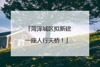 菏泽城区拟新建一座人行天桥！
