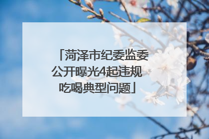菏泽市纪委监委公开曝光4起违规吃喝典型问题