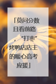 莫问分数 且看前路，“打枣”烤鸭店店主的暖心高考应援
