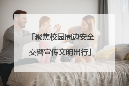 聚焦校园周边安全 交警宣传文明出行