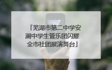 芜湖市第二中学安澜中学生管乐团闪耀全市社团展演舞台