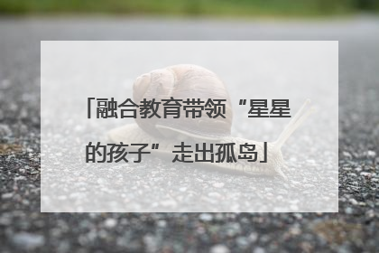 融合教育带领“星星的孩子”走出孤岛