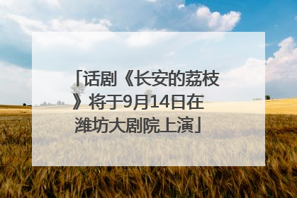 话剧《长安的荔枝》将于9月14日在潍坊大剧院上演