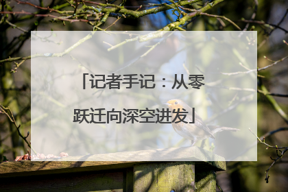 记者手记：从零跃迁向深空进发