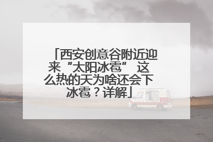 西安创意谷附近迎来“太阳冰雹” 这么热的天为啥还会下冰雹？详解