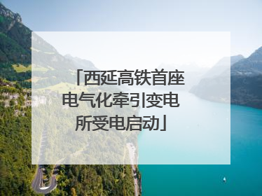 西延高铁首座电气化牵引变电所受电启动