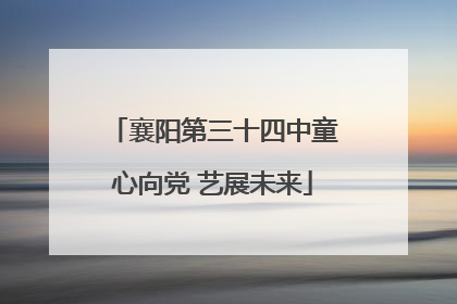 襄阳第三十四中童心向党 艺展未来