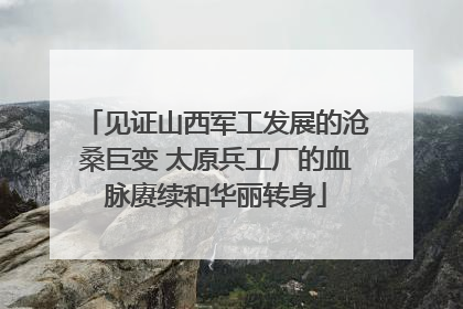 见证山西军工发展的沧桑巨变 太原兵工厂的血脉赓续和华丽转身